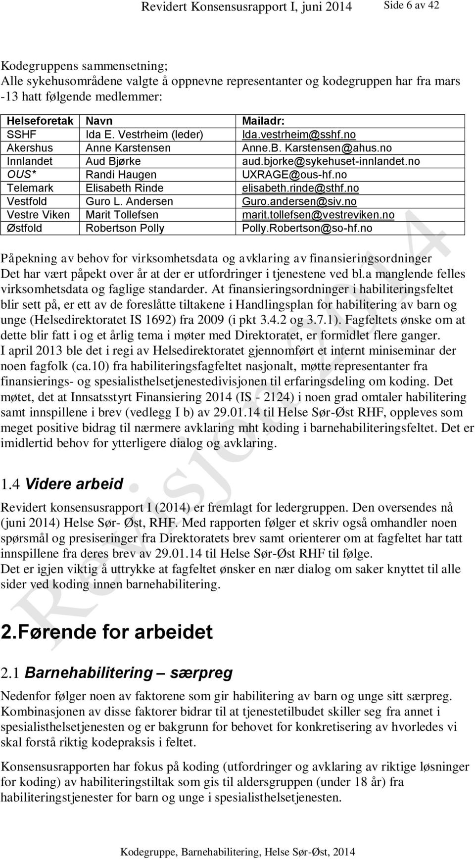 no OUS* Randi Haugen UXRAGE@ous-hf.no Telemark Elisabeth Rinde elisabeth.rinde@sthf.no Vestfold Guro L. Andersen Guro.andersen@siv.no Vestre Viken Marit Tollefsen marit.tollefsen@vestreviken.