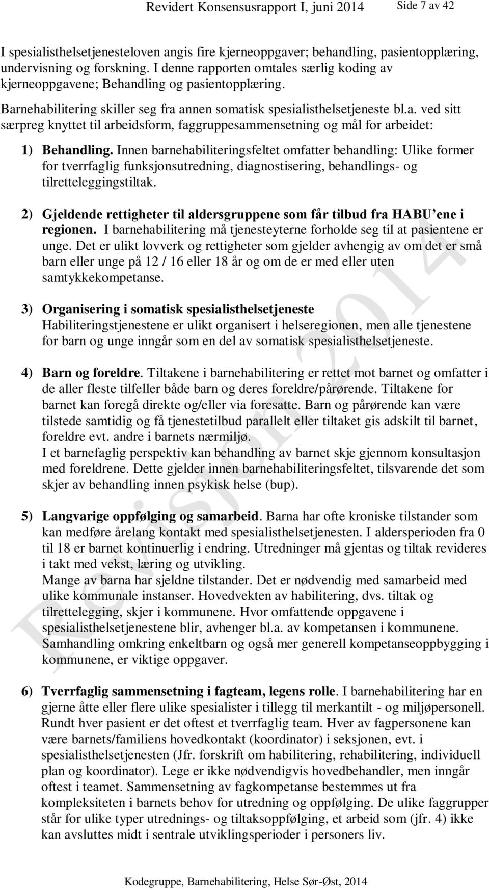 Innen barnehabiliteringsfeltet omfatter behandling: Ulike former for tverrfaglig funksjonsutredning, diagnostisering, behandlings- og tilretteleggingstiltak.