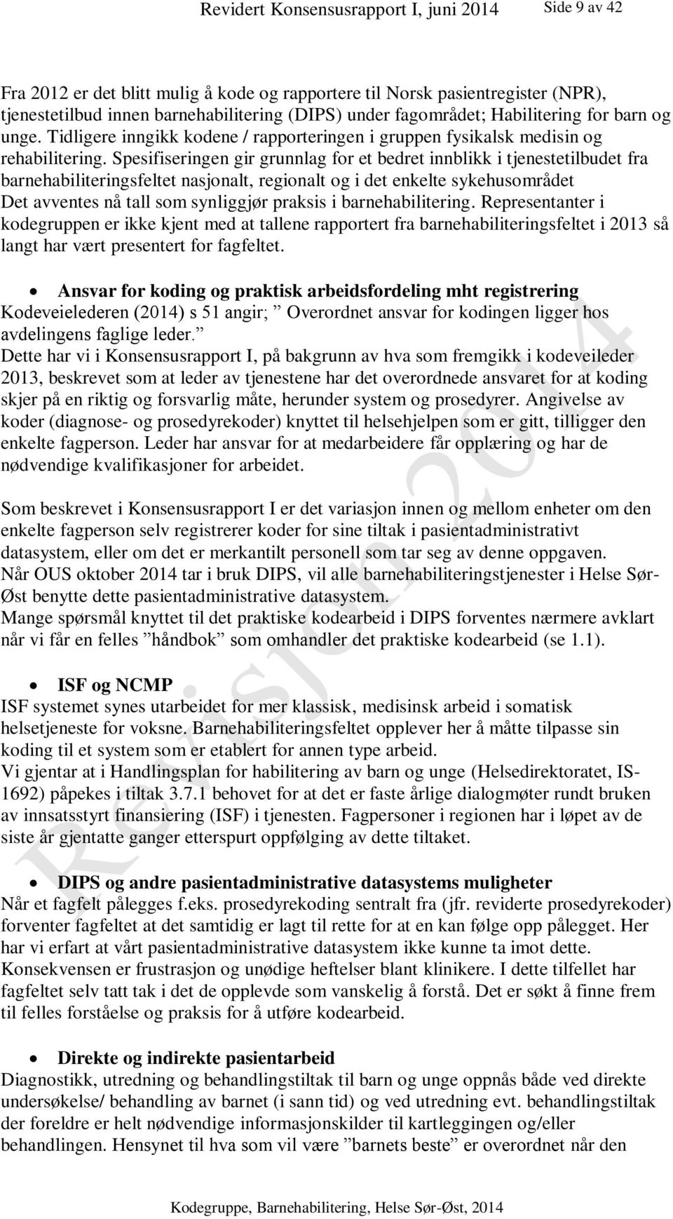 Spesifiseringen gir grunnlag for et bedret innblikk i tjenestetilbudet fra barnehabiliteringsfeltet nasjonalt, regionalt og i det enkelte sykehusområdet Det avventes nå tall som synliggjør praksis i