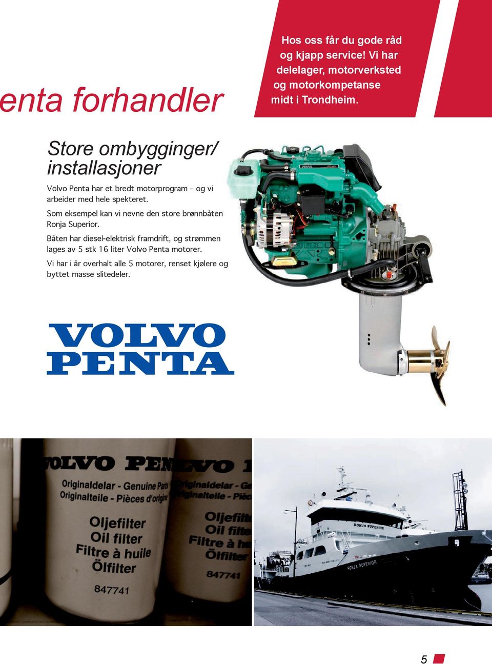 Store ombygginger/ installasjoner Volvo Penta har et bredt motorprogram og vi arbeider med hele spekteret.