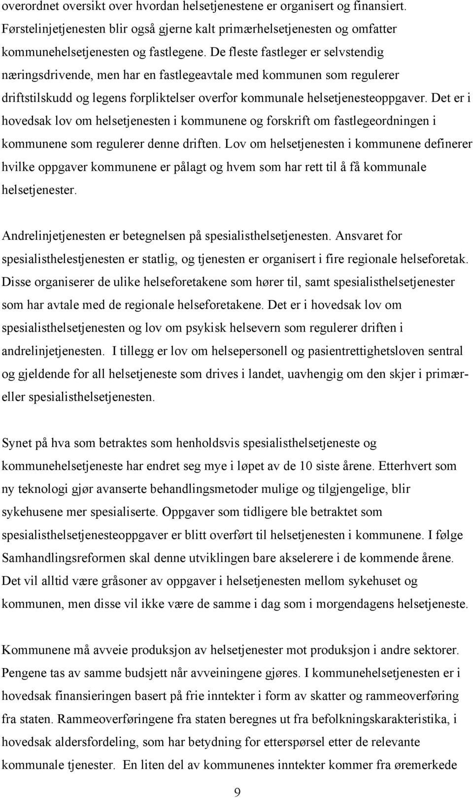 Det er i hovedsak lov om helsetjenesten i kommunene og forskrift om fastlegeordningen i kommunene som regulerer denne driften.