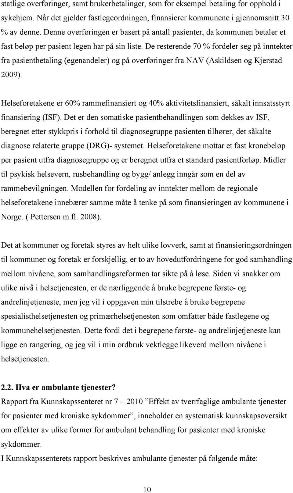 De resterende 70 % fordeler seg på inntekter fra pasientbetaling (egenandeler) og på overføringer fra NAV (Askildsen og Kjerstad 2009).