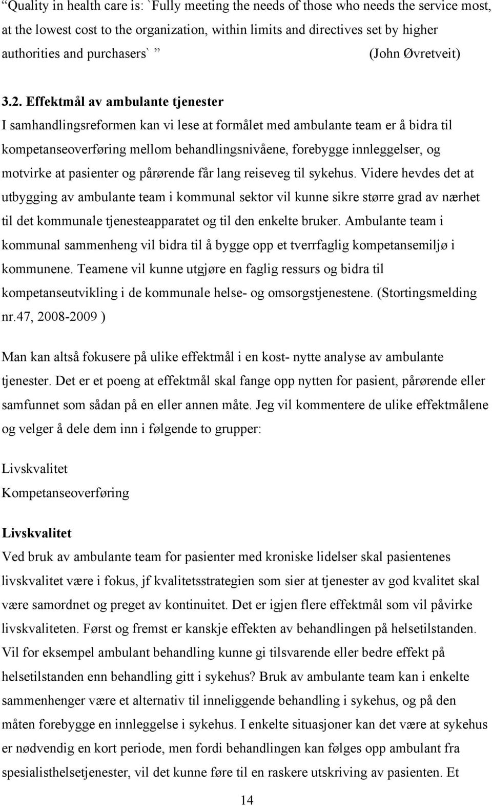 Effektmål av ambulante tjenester I samhandlingsreformen kan vi lese at formålet med ambulante team er å bidra til kompetanseoverføring mellom behandlingsnivåene, forebygge innleggelser, og motvirke