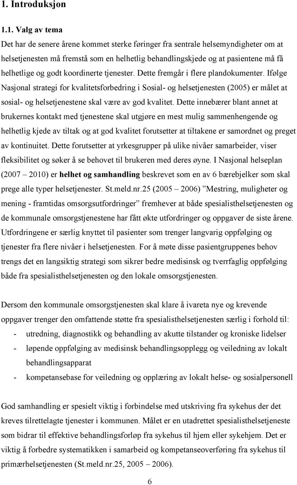 Ifølge Nasjonal strategi for kvalitetsforbedring i Sosial- og helsetjenesten (2005) er målet at sosial- og helsetjenestene skal være av god kvalitet.