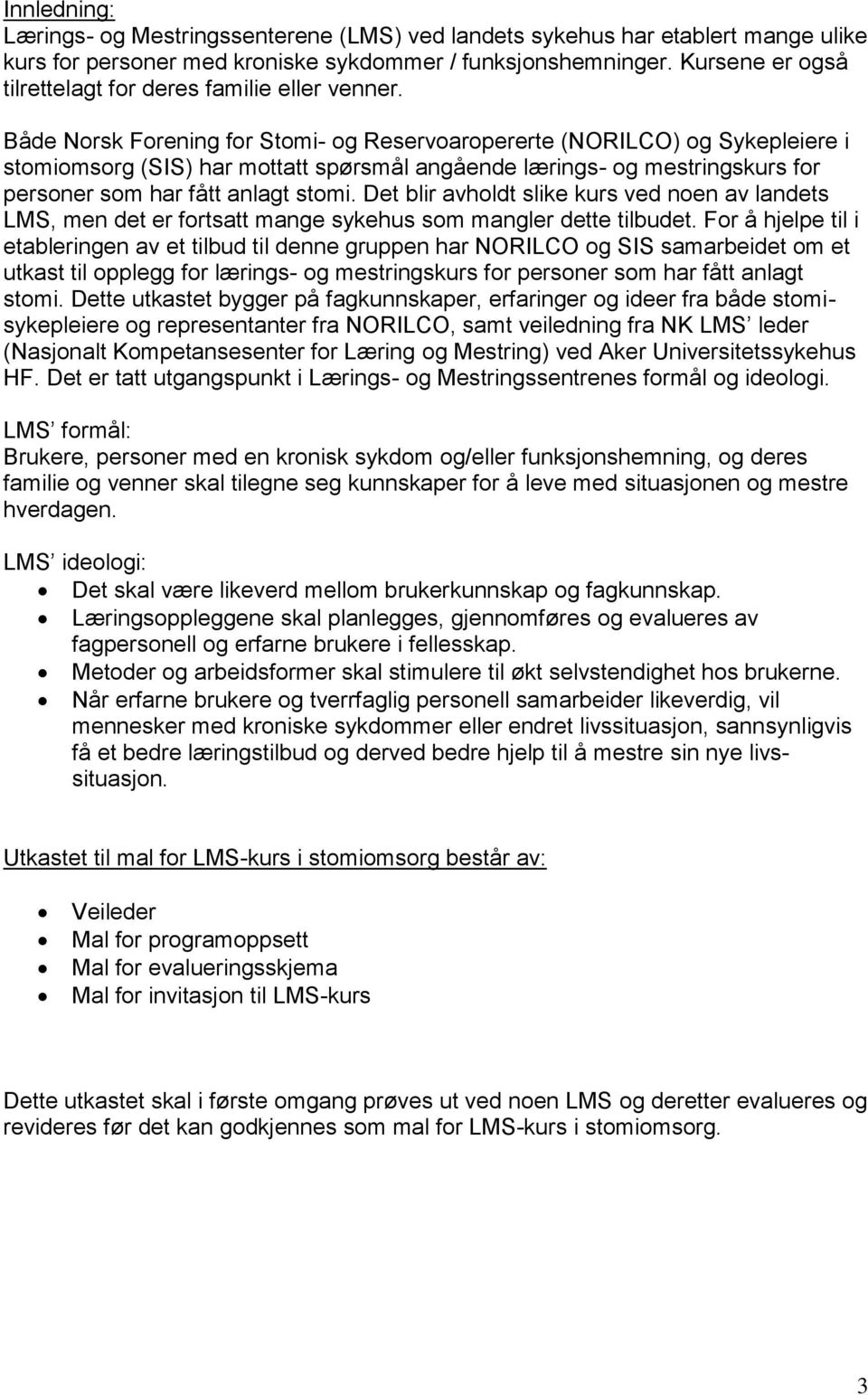 Både Norsk Forening for Stomi- og Reservoaropererte (NORILCO) og Sykepleiere i stomiomsorg (SIS) har mottatt spørsmål angående lærings- og mestringskurs for personer som har fått anlagt stomi.