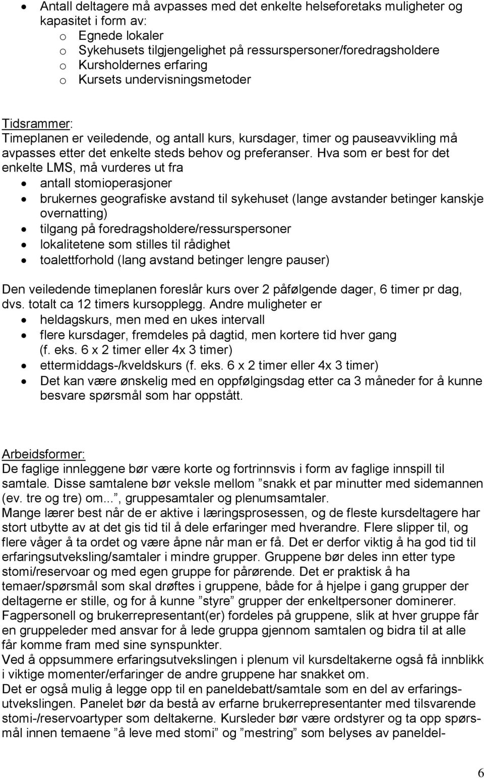 Hva som er best for det enkelte LMS, må vurderes ut fra antall stomioperasjoner brukernes geografiske avstand til sykehuset (lange avstander betinger kanskje overnatting) tilgang på