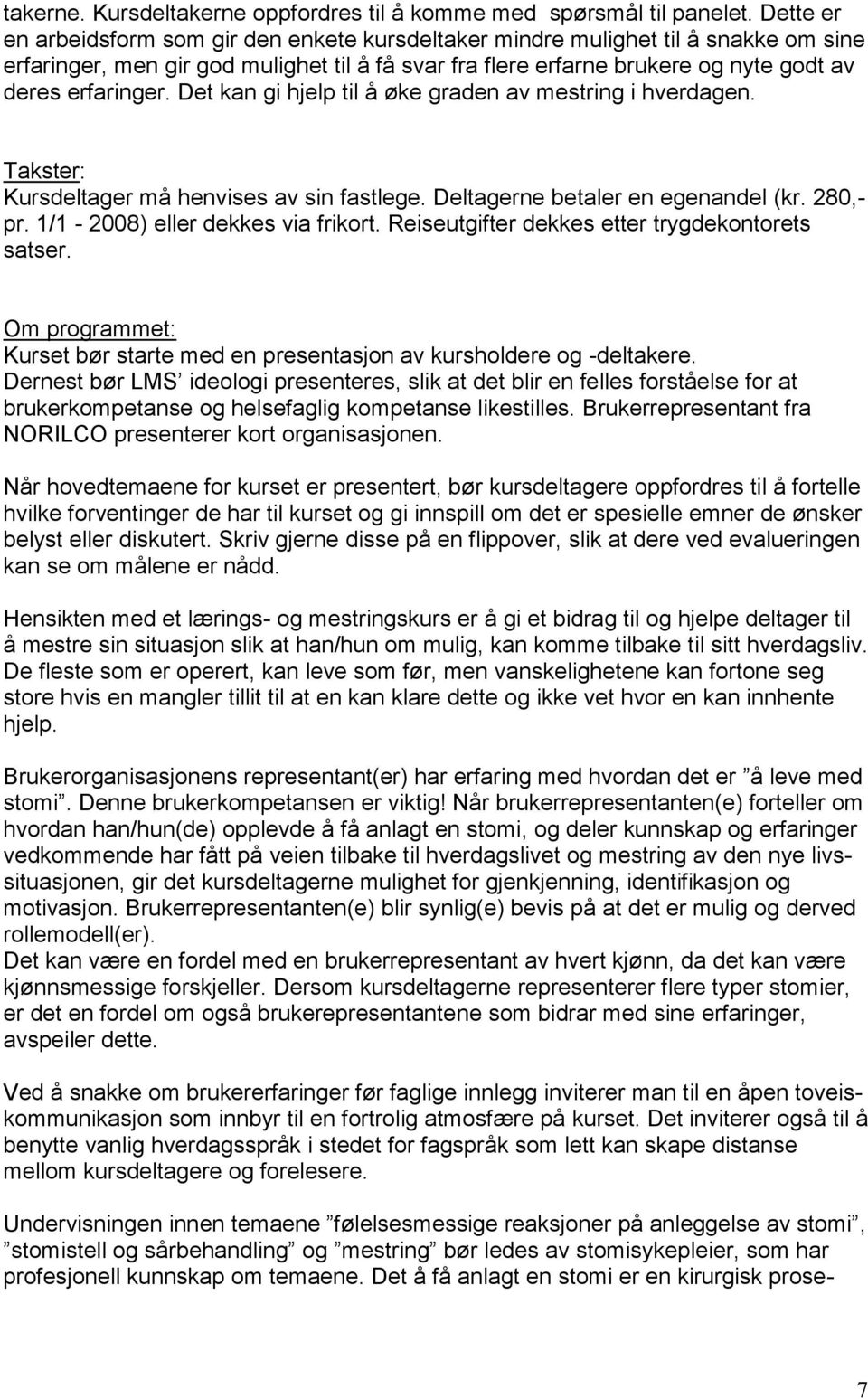 Det kan gi hjelp til å øke graden av mestring i hverdagen. Takster: Kursdeltager må henvises av sin fastlege. Deltagerne betaler en egenandel (kr. 280,- pr. 1/1-2008) eller dekkes via frikort.