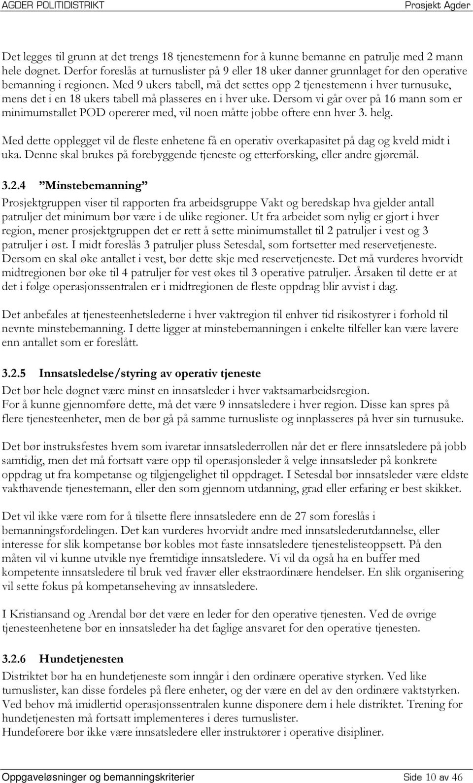 Med 9 ukers tabell, må det settes opp 2 tjenestemenn i hver turnusuke, mens det i en 18 ukers tabell må plasseres en i hver uke.