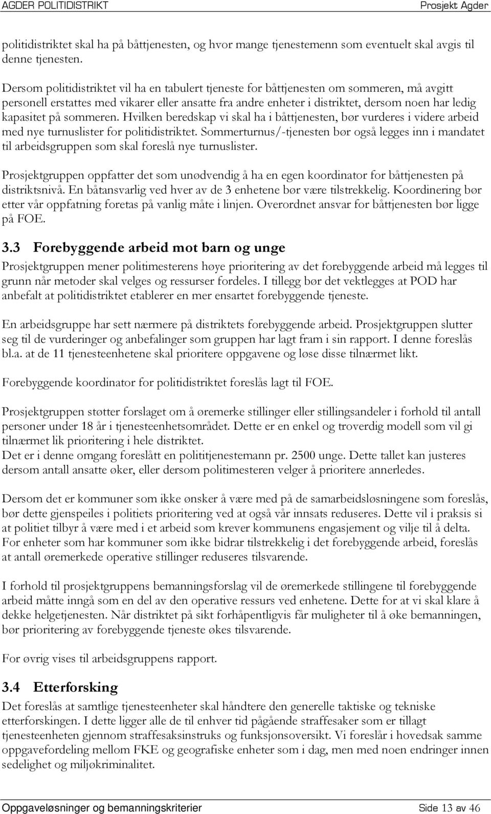 kapasitet på sommeren. Hvilken beredskap vi skal ha i båttjenesten, bør vurderes i videre arbeid med nye turnuslister for politidistriktet.