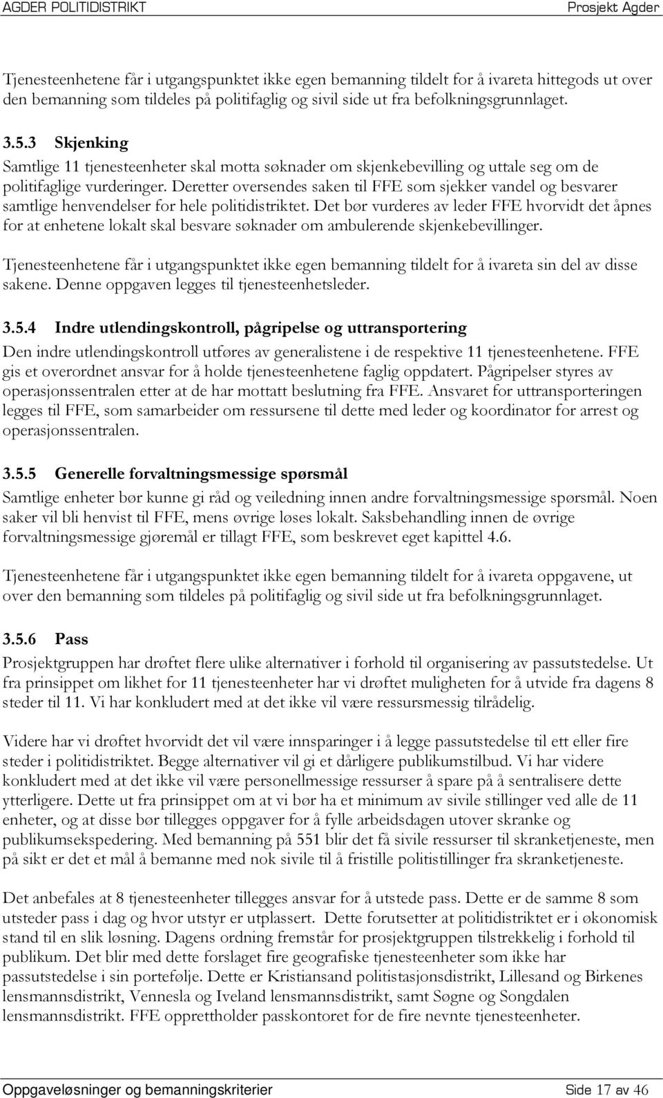 Deretter oversendes saken til FFE som sjekker vandel og besvarer samtlige henvendelser for hele politidistriktet.