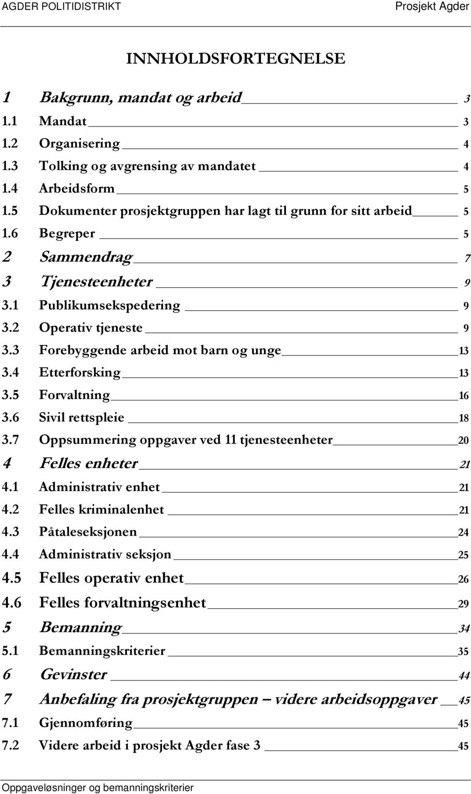 3 Forebyggende arbeid mot barn og unge 13 3.4 Etterforsking 13 3.5 Forvaltning 16 3.6 Sivil rettspleie 18 3.7 Oppsummering oppgaver ved 11 tjenesteenheter 20 4 Felles enheter 21 4.