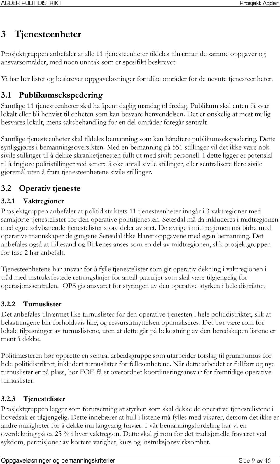 Publikum skal enten få svar lokalt eller bli henvist til enheten som kan besvare henvendelsen. Det er ønskelig at mest mulig besvares lokalt, mens saksbehandling for en del områder foregår sentralt.