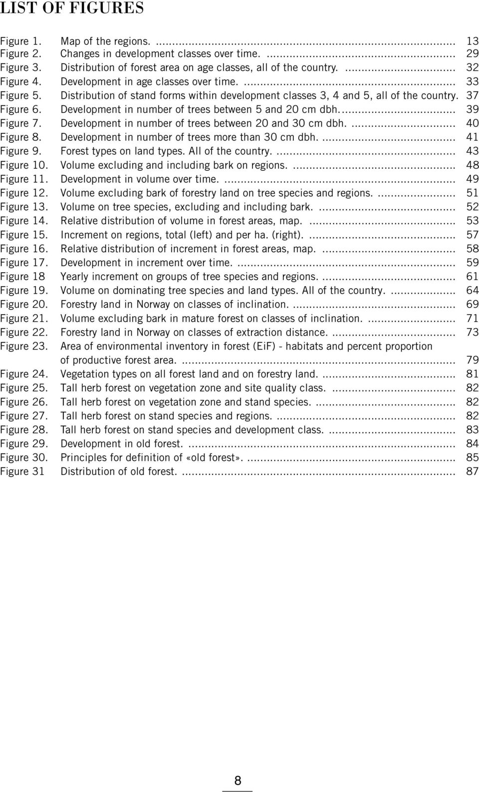 Development in number of trees between 5 and 20 cm dbh... 39 Figure 7. Development in number of trees between 20 and 30 cm dbh.... 40 Figure 8. Development in number of trees more than 30 cm dbh.