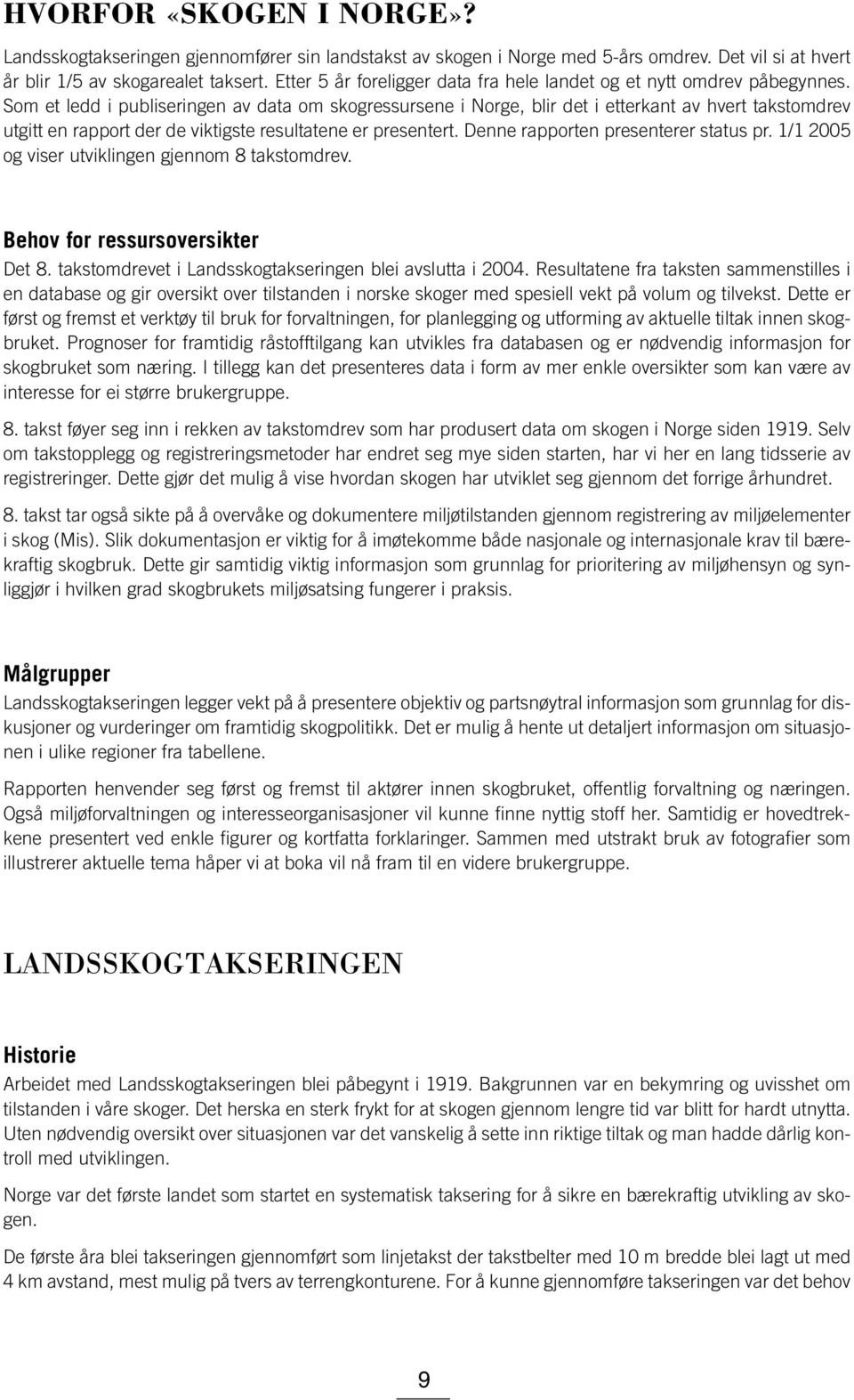 Som et ledd i publiseringen av data om skogressursene i Norge, blir det i etterkant av hvert takstomdrev utgitt en rapport der de viktigste resultatene er presentert.