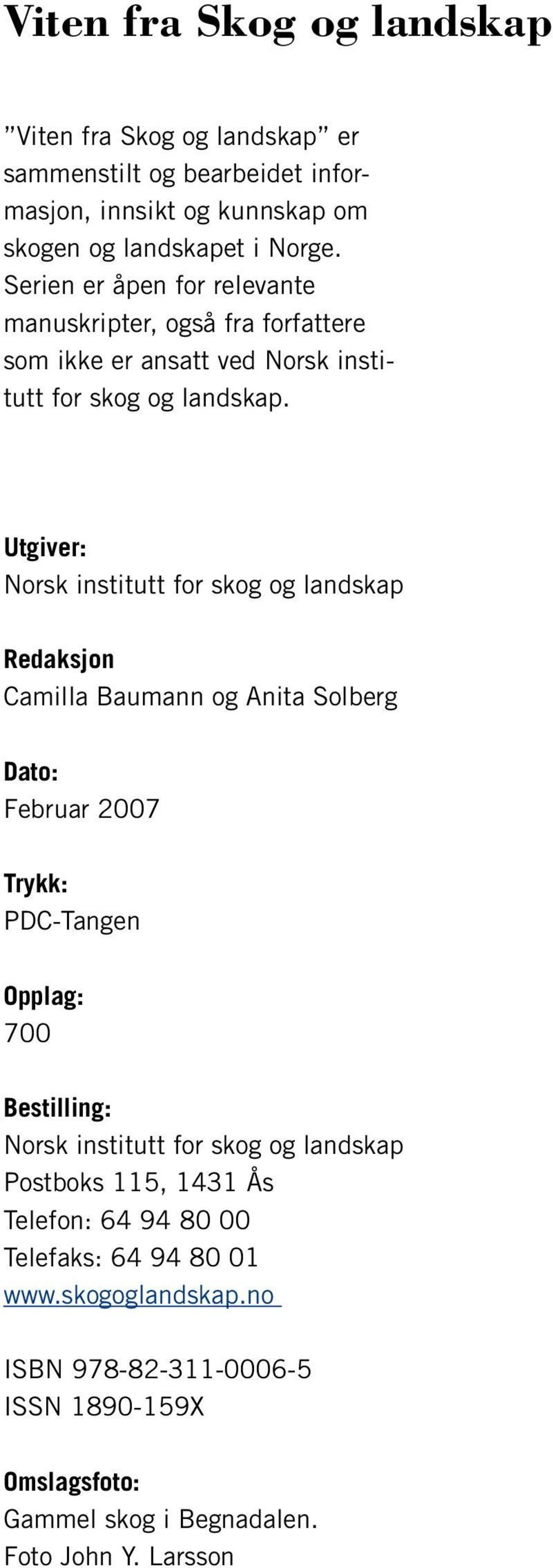 Utgiver: Norsk institutt for skog og landskap Redaksjon Camilla Baumann og Anita Solberg Dato: Februar 2007 Trykk: PDC-Tangen Opplag: 700 Bestilling: Norsk