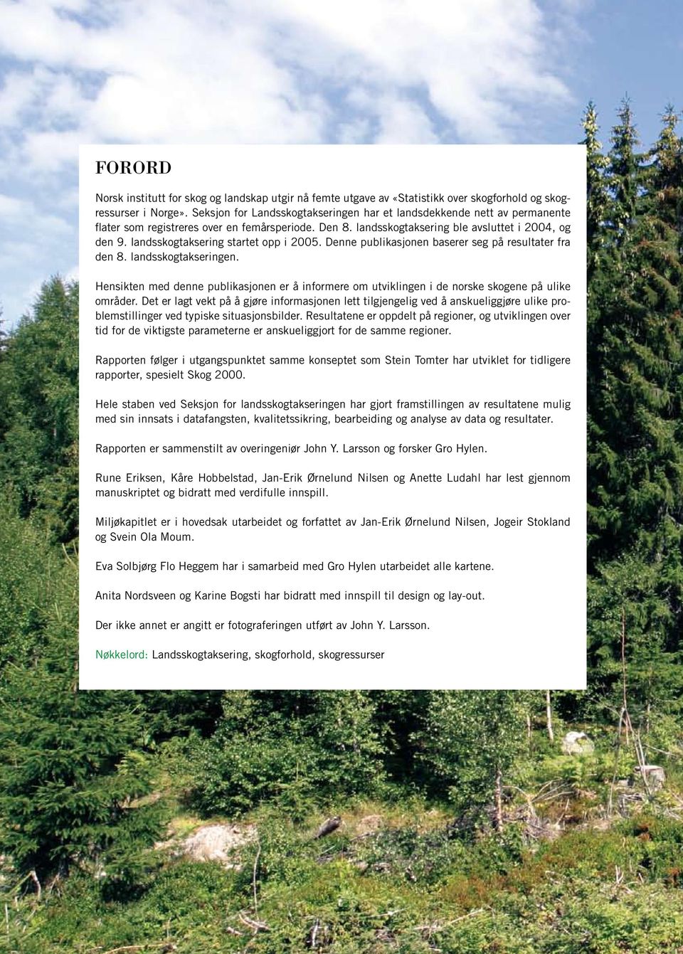 landsskogtaksering startet opp i 2005. Denne publikasjonen baserer seg på resultater fra den 8. landsskogtakseringen.