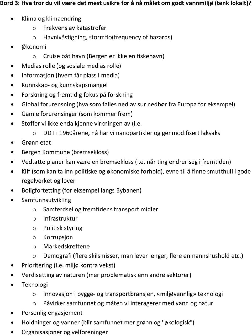 Informasjon (hvem får plass i media) Kunnskap- og kunnskapsmangel Forskning og fremtidig fokus på forskning Global forurensning (hva som falles ned av sur nedbør fra Europa for eksempel) Gamle