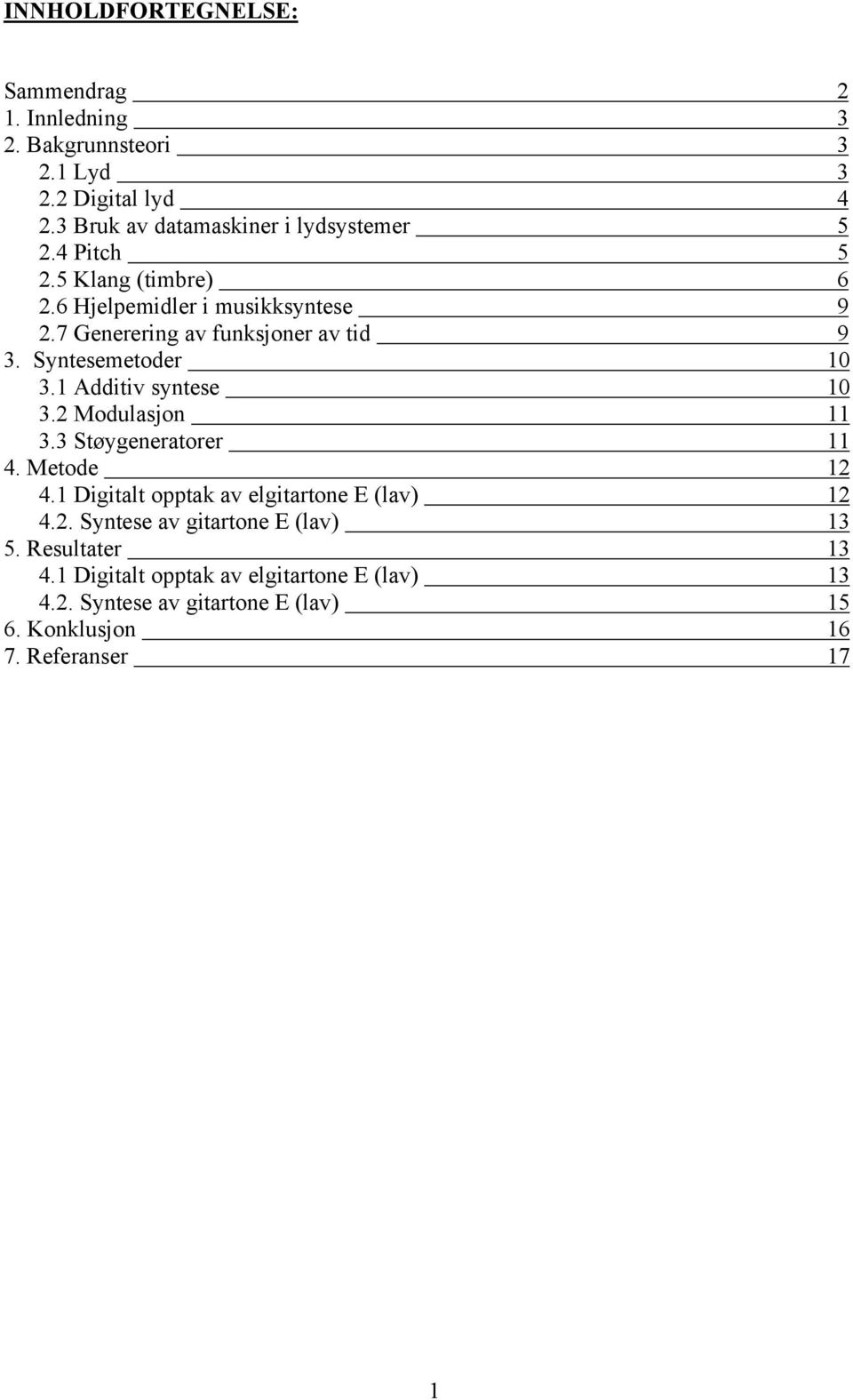 1 Additiv syntese 10 3.2 Modulasjon 11 3.3 Støygeneratorer 11 4. Metode 12 4.1 Digitalt opptak av elgitartone E (lav) 12 4.2. Syntese av gitartone E (lav) 13 5.