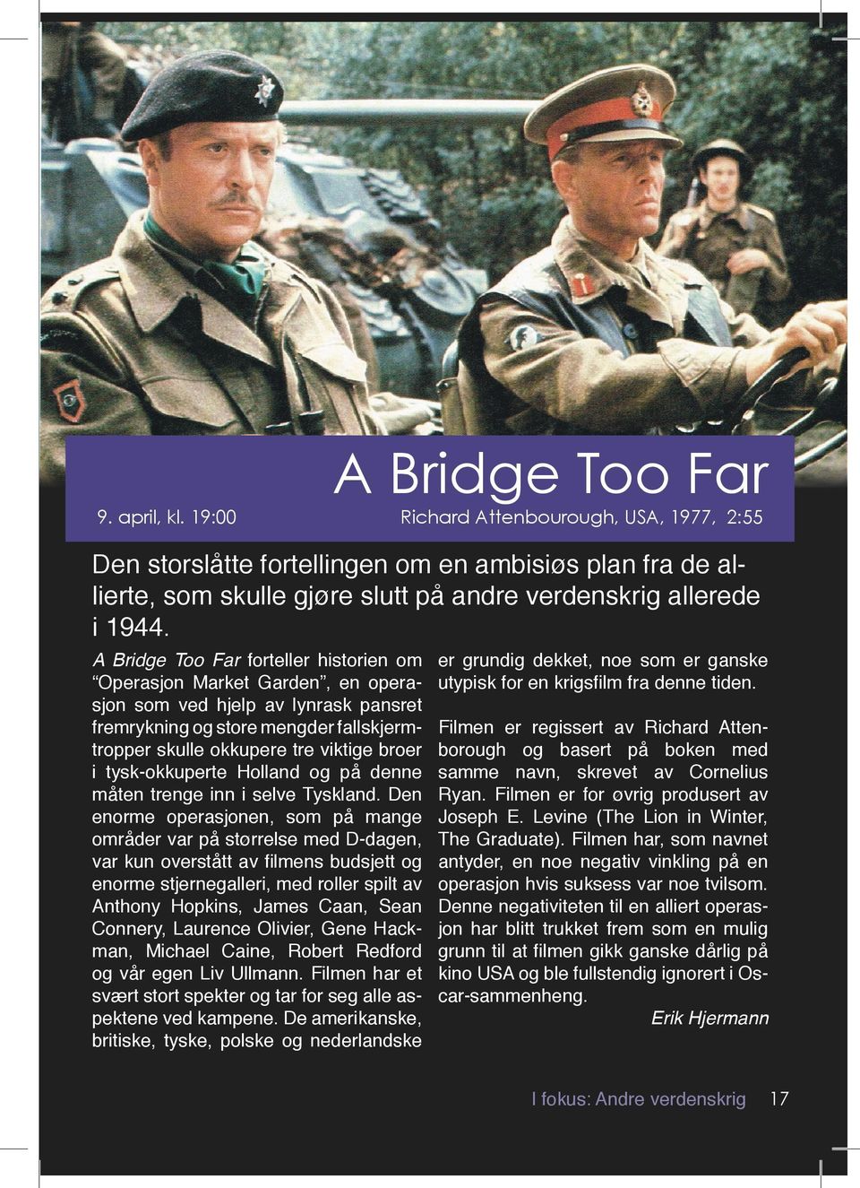 A Bridge Too Far forteller historien om Operasjon Market Garden, en opera sjon som ved hjelp av lynrask pansret fremrykning og store mengder fallskjerm tropper skulle okkupere tre viktige broer i