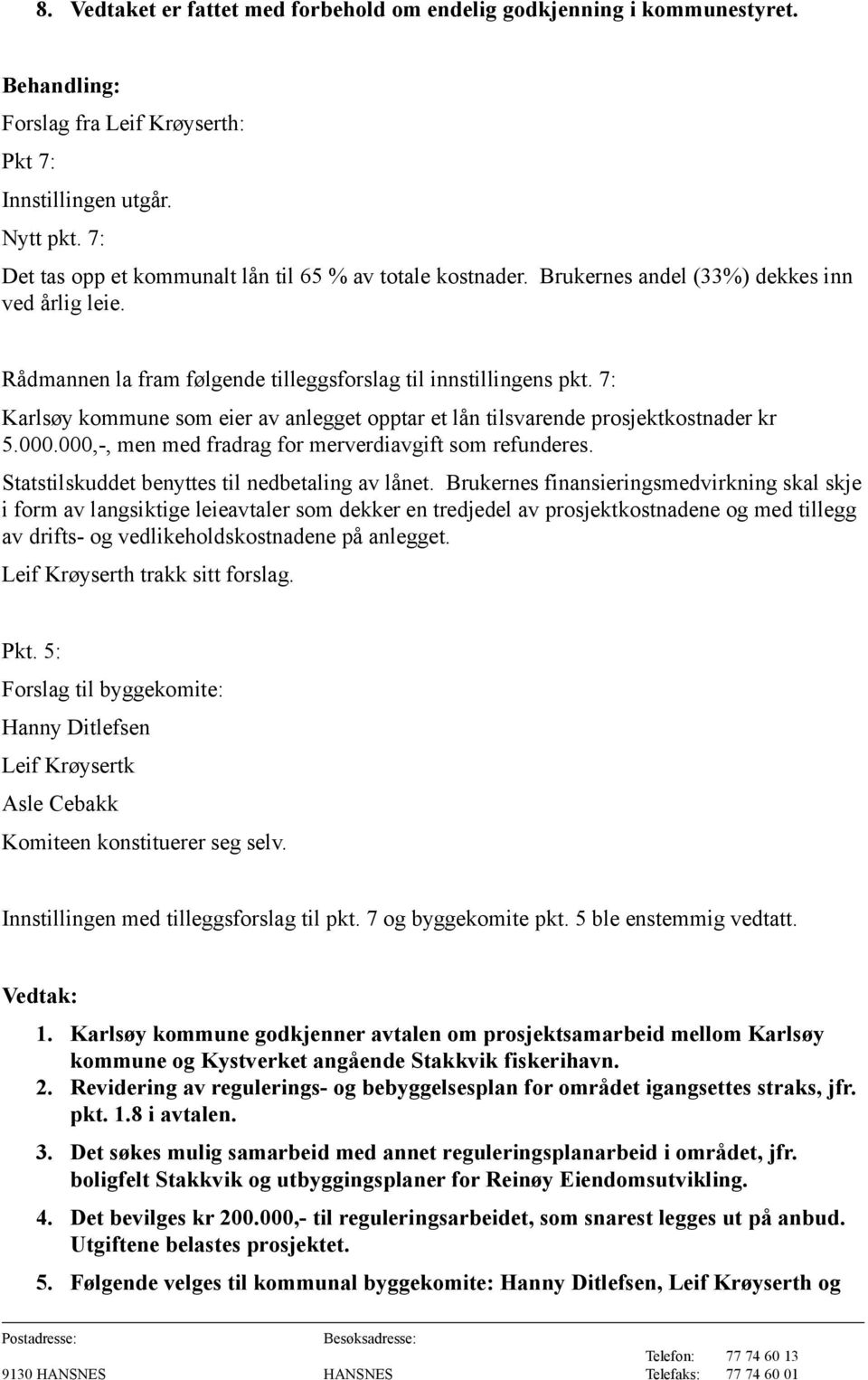 7: Karlsøy kommune som eier av anlegget opptar et lån tilsvarende prosjektkostnader kr 5.000.000,-, men med fradrag for merverdiavgift som refunderes.