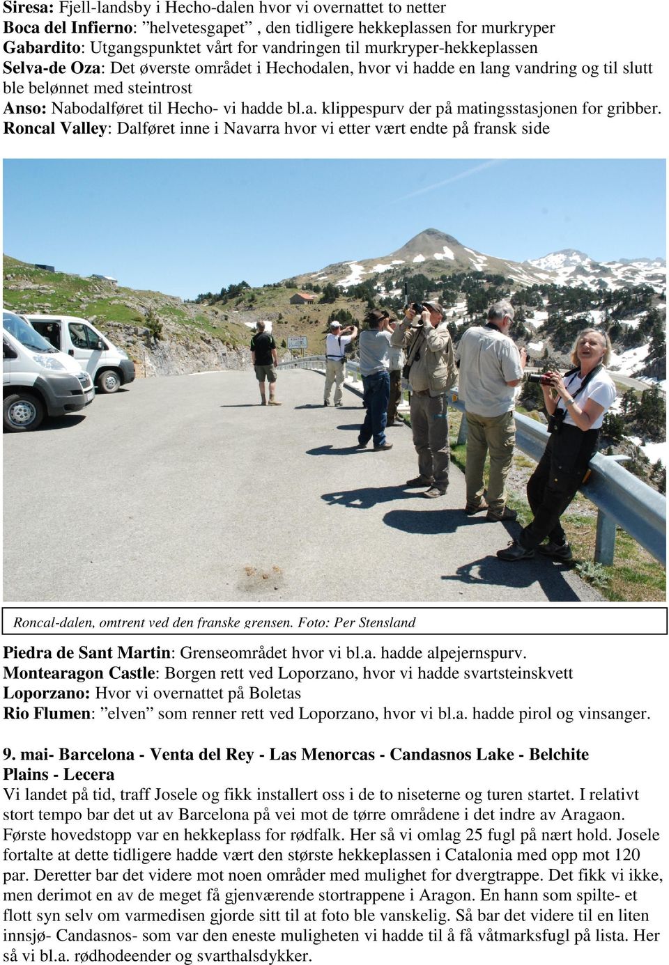 Roncal Valley: Dalføret inne i Navarra hvor vi etter vært endte på fransk side Roncal-dalen, omtrent ved den franske grensen. Foto: Per Stensland Piedra de Sant Martin: Grenseområdet hvor vi bl.a. hadde alpejernspurv.