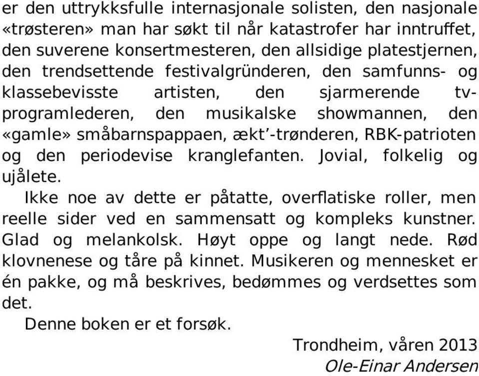 og den periodevise kranglefanten. Jovial, folkelig og ujålete. Ikke noe av dette er påtatte, overflatiske roller, men reelle sider ved en sammensatt og kompleks kunstner. Glad og melankolsk.