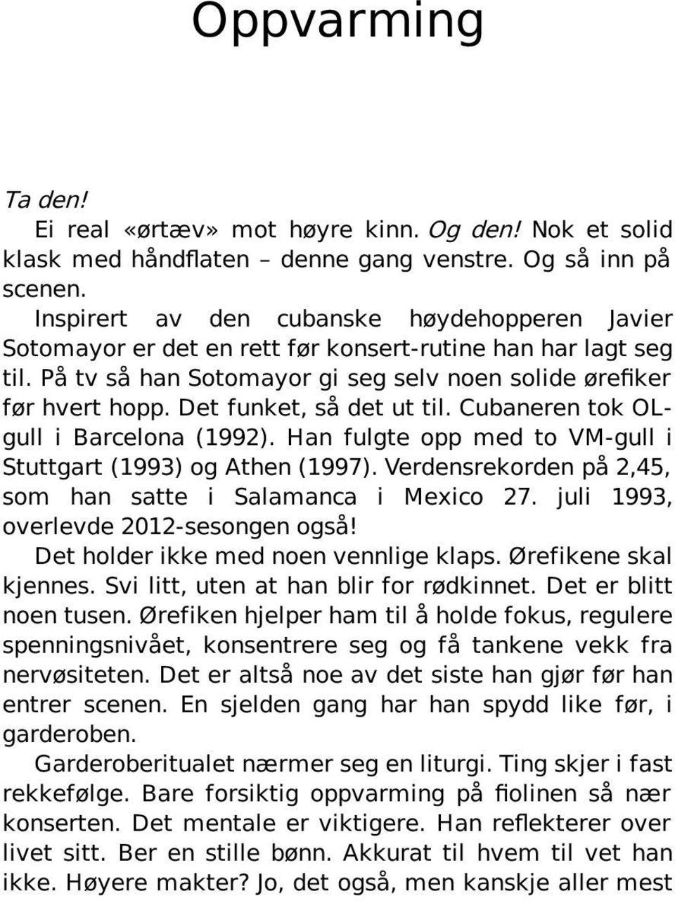 Det funket, så det ut til. Cubaneren tok OLgull i Barcelona (1992). Han fulgte opp med to VM-gull i Stuttgart (1993) og Athen (1997). Verdensrekorden på 2,45, som han satte i Salamanca i Mexico 27.