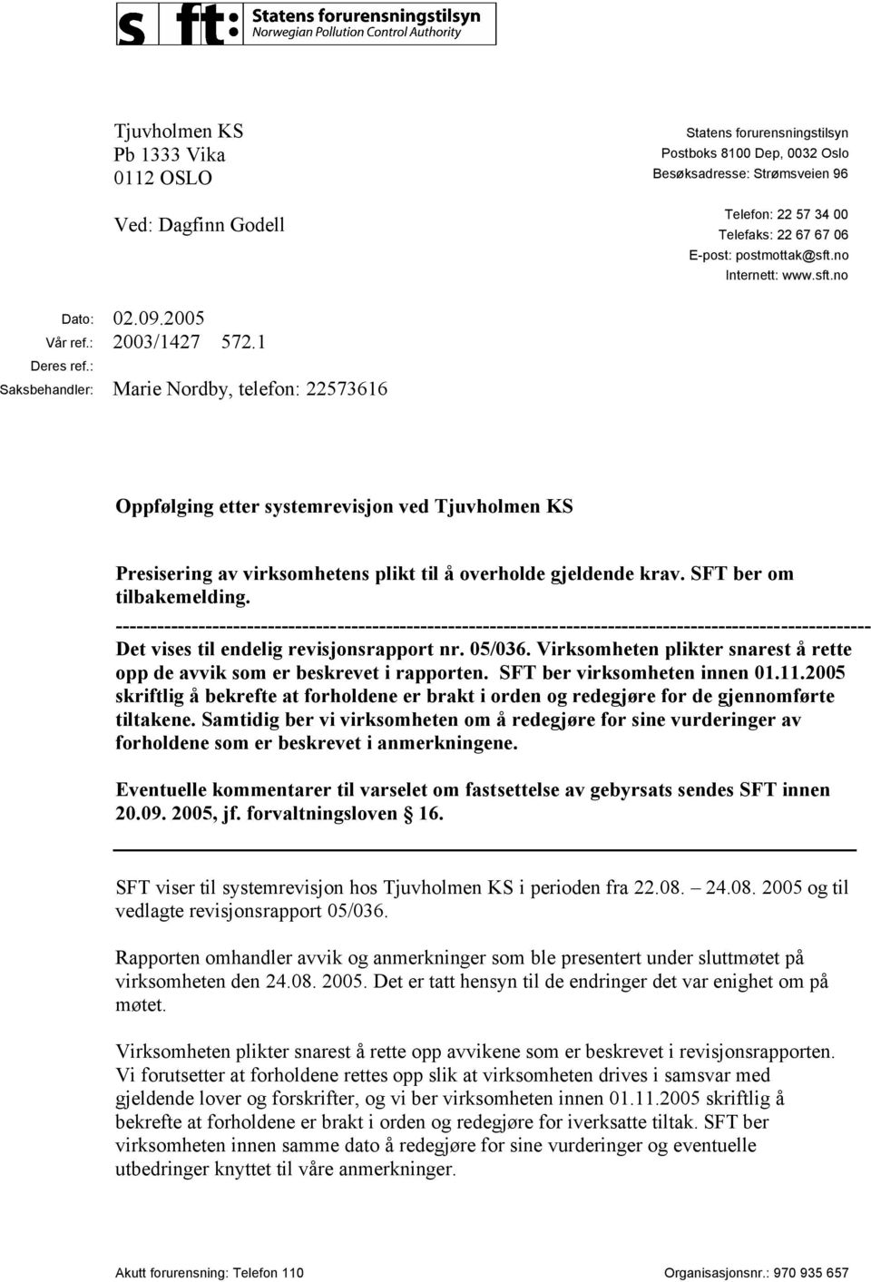 : Saksbehandler: Marie Nordby, telefon: 22573616 Oppfølging etter systemrevisjon ved Tjuvholmen KS Presisering av virksomhetens plikt til å overholde gjeldende krav. SFT ber om tilbakemelding.