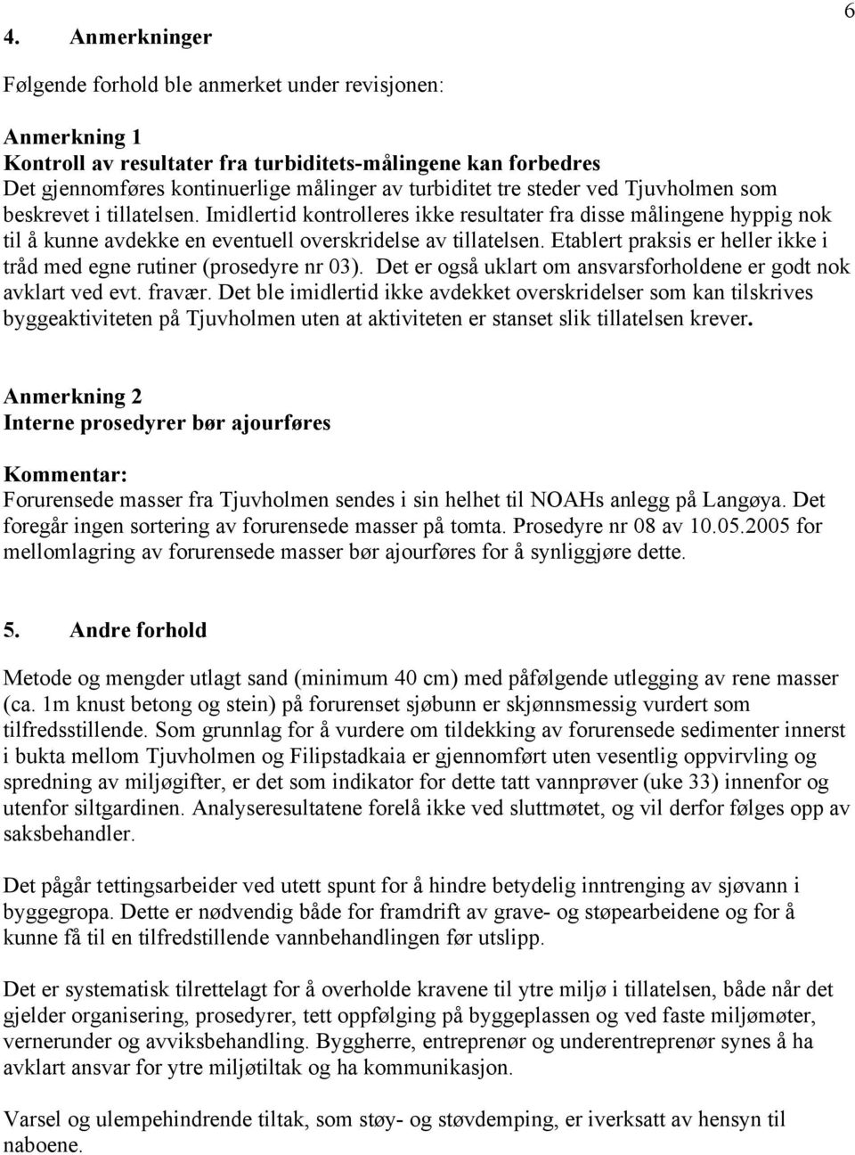 Etablert praksis er heller ikke i tråd med egne rutiner (prosedyre nr 03). Det er også uklart om ansvarsforholdene er godt nok avklart ved evt. fravær.