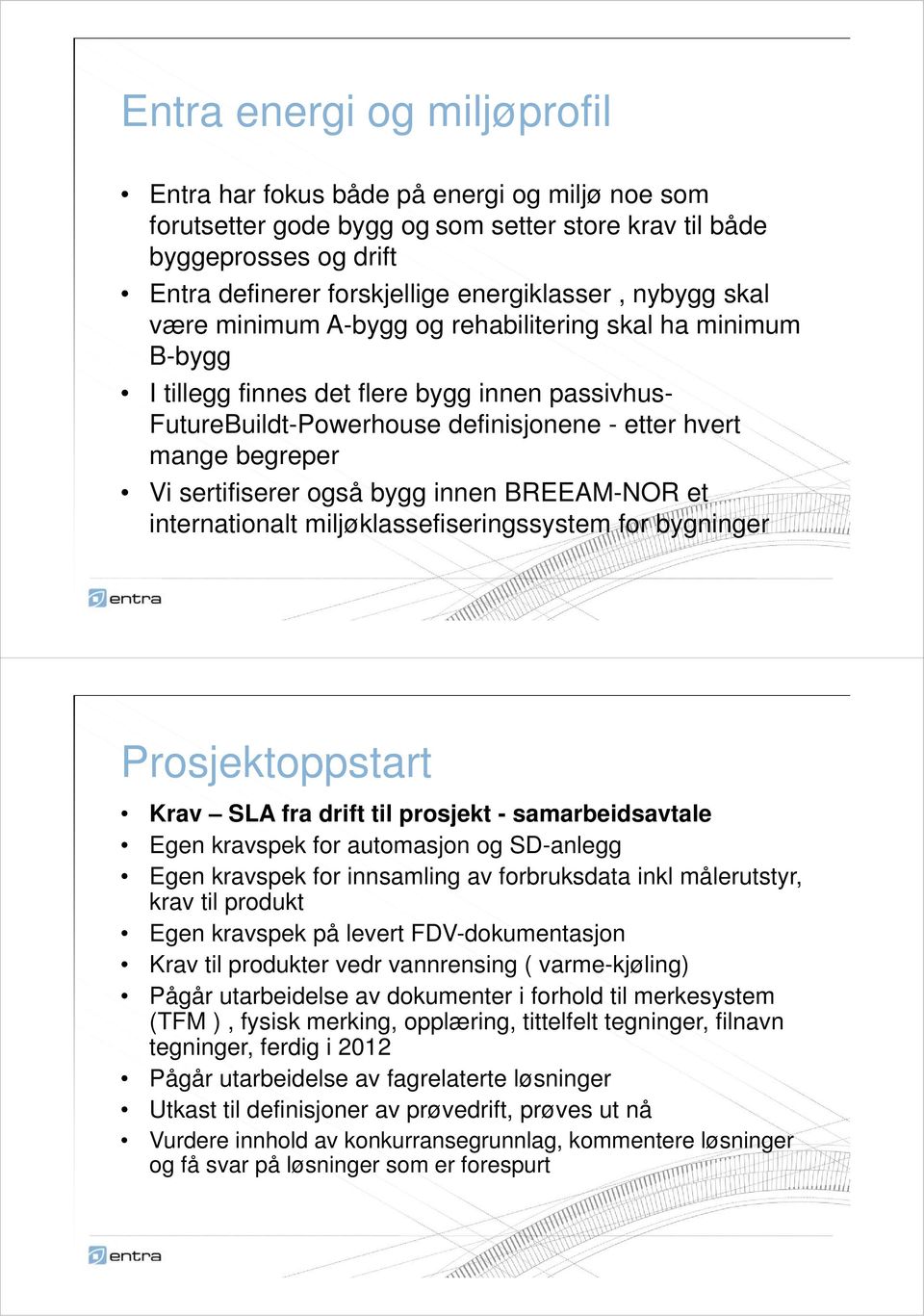 sertifiserer også bygg innen BREEAM-NOR et internationalt miljøklassefiseringssystem for bygninger Prosjektoppstart Krav SLA fra drift til prosjekt - samarbeidsavtale Egen kravspek for automasjon og