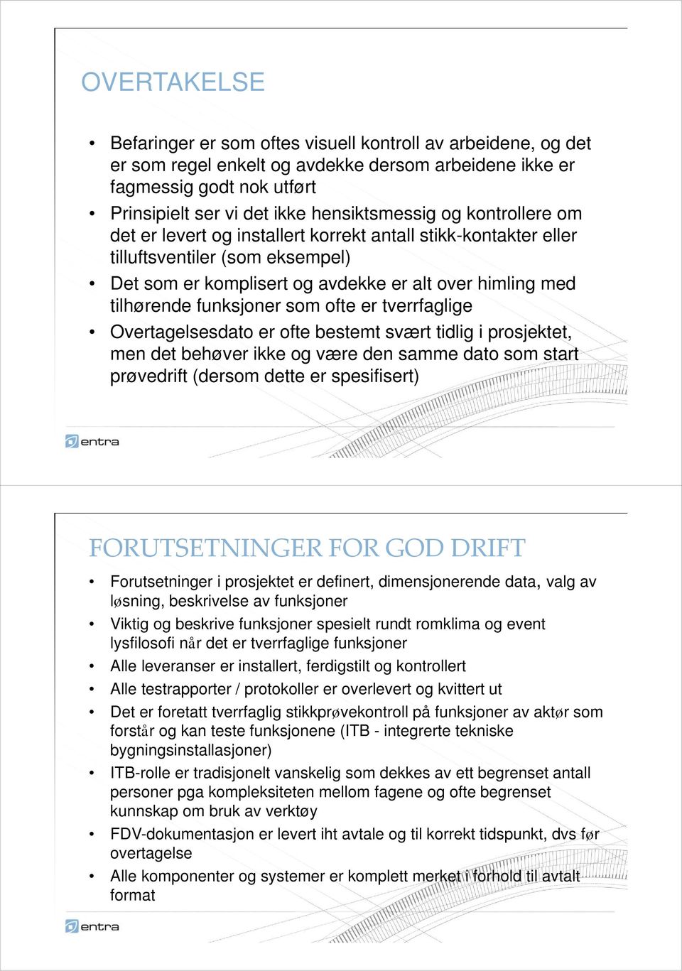 ofte er tverrfaglige Overtagelsesdato er ofte bestemt svært tidlig i prosjektet, men det behøver ikke og være den samme dato som start prøvedrift (dersom dette er spesifisert) FORUTSETNINGER FOR GOD