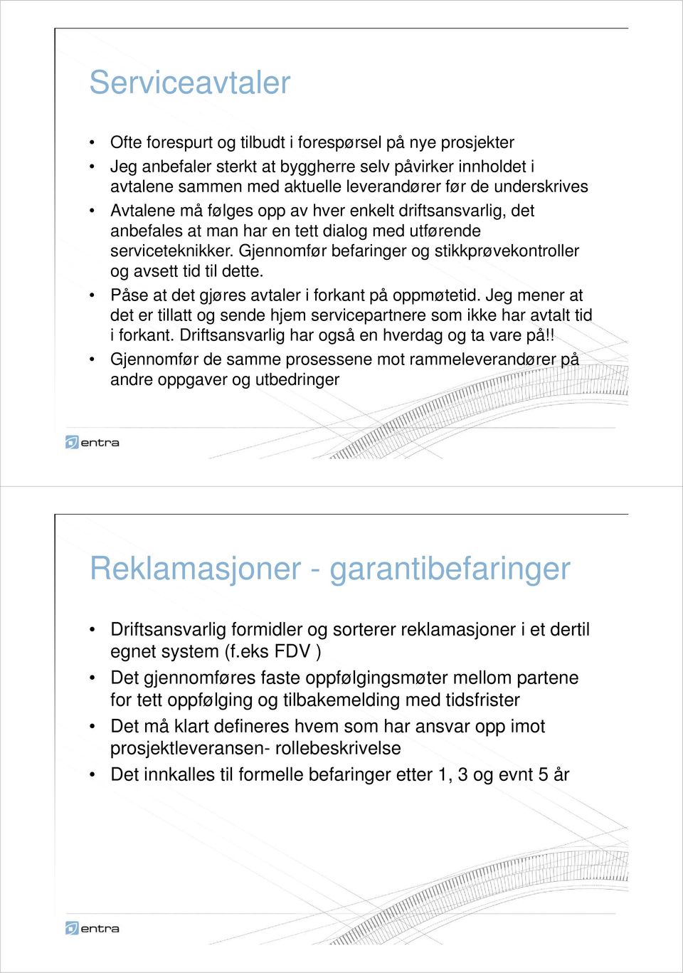 Påse at det gjøres avtaler i forkant på oppmøtetid. Jeg mener at det er tillatt og sende hjem servicepartnere som ikke har avtalt tid i forkant. Driftsansvarlig har også en hverdag og ta vare på!