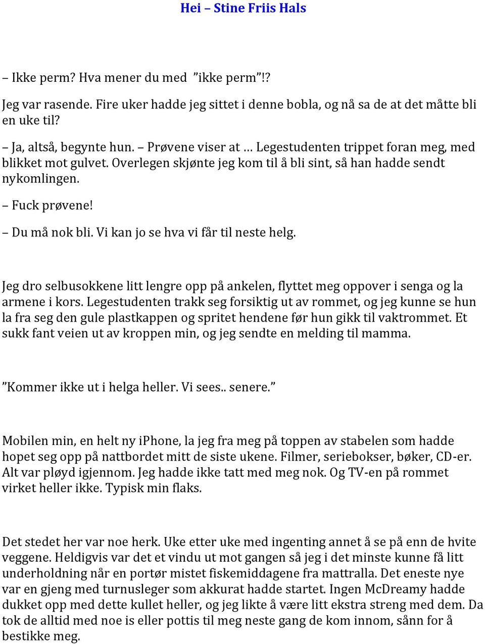 Vi kan jo se hva vi får til neste helg. Jeg dro selbusokkene litt lengre opp på ankelen, flyttet meg oppover i senga og la armene i kors.