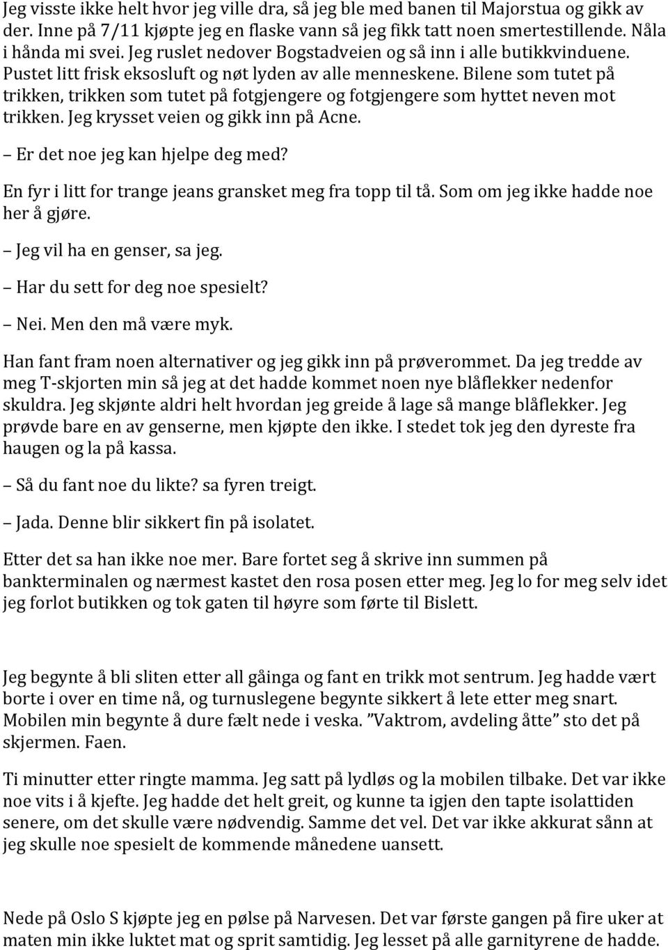 Bilene som tutet på trikken, trikken som tutet på fotgjengere og fotgjengere som hyttet neven mot trikken. Jeg krysset veien og gikk inn på Acne. Er det noe jeg kan hjelpe deg med?