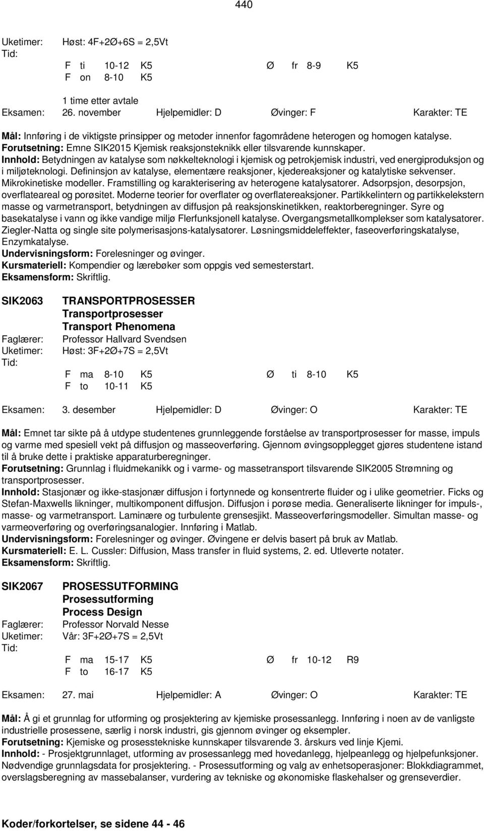 Forutsetning: Emne SIK2015 Kjemisk reaksjonsteknikk eller tilsvarende kunnskaper.