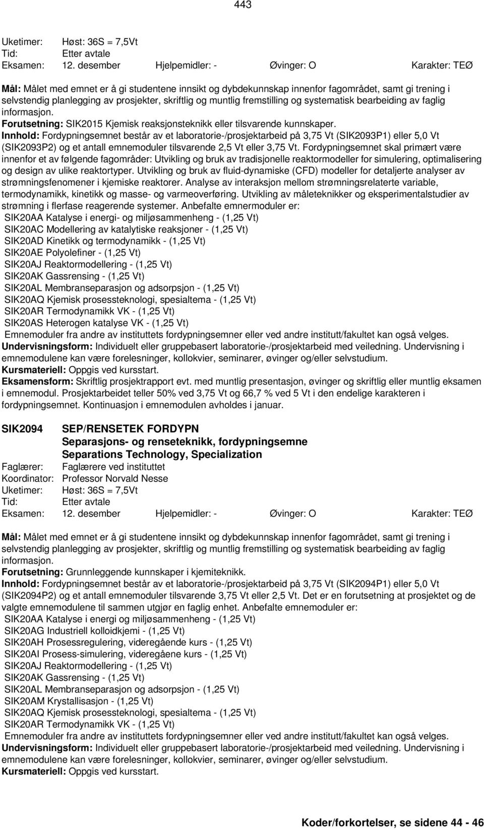 skriftlig og muntlig fremstilling og systematisk bearbeiding av faglig informasjon. Forutsetning: SIK2015 Kjemisk reaksjonsteknikk eller tilsvarende kunnskaper.