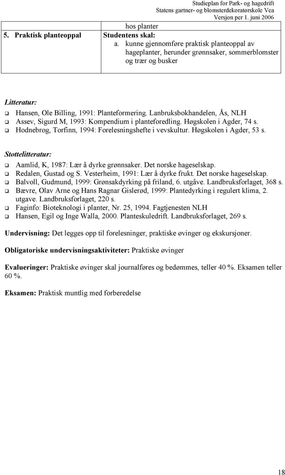 Lanbruksbokhandelen, Ås, NLH Assev, Sigurd M, 1993: Kompendium i planteforedling. Høgskolen i Agder, 74 s. Hodnebrog, Torfinn, 1994: Forelesningshefte i vevskultur. Høgskolen i Agder, 53 s.