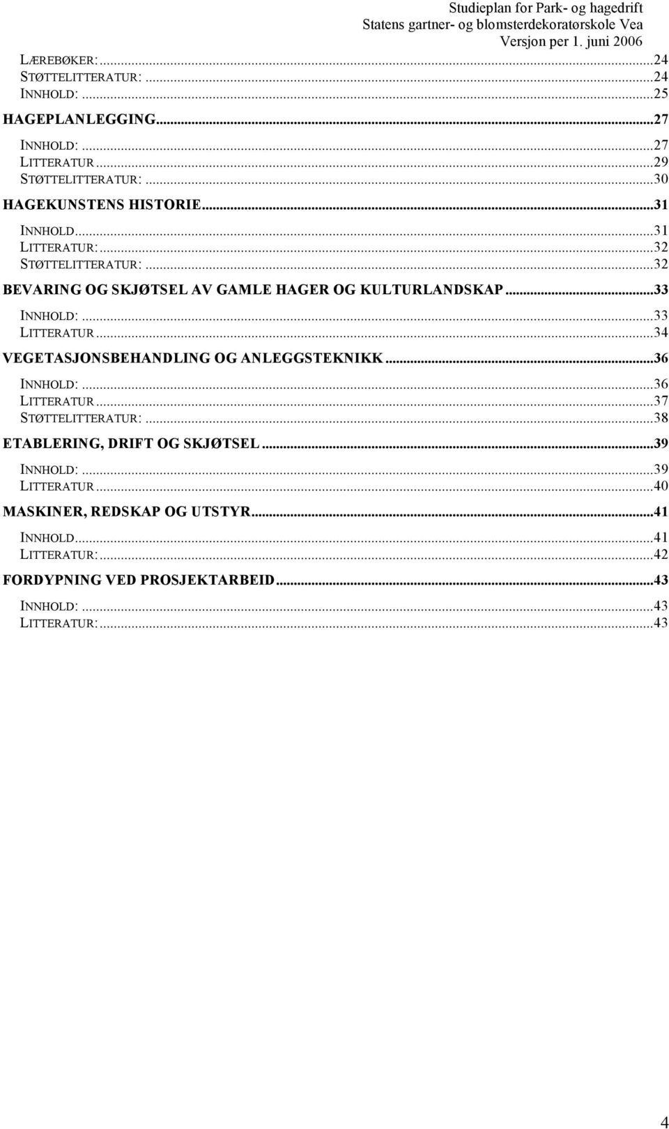 ..34 VEGETASJONSBEHANDLING OG ANLEGGSTEKNIKK...36 INNHOLD:...36 LITTERATUR...37 STØTTELITTERATUR:...38 ETABLERING, DRIFT OG SKJØTSEL...39 INNHOLD:.