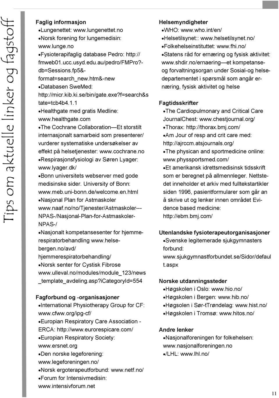 com The Cochrane Collaboration Et storstilt internasjonalt samarbeid som presenterer/ vurderer systematiske undersøkelser av effekt på helsetjenester: www.cochrane.