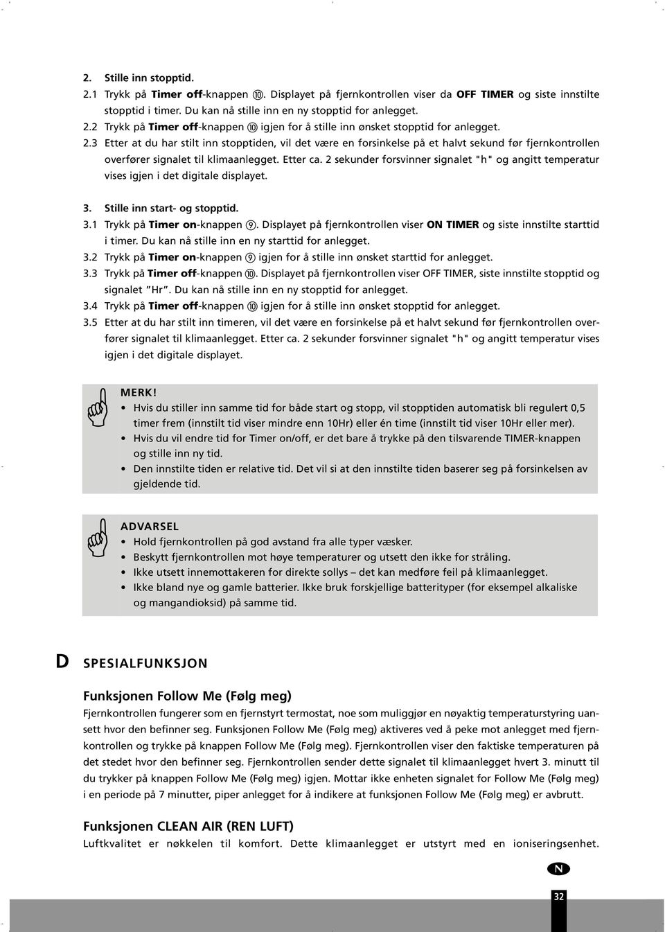 2 seknder forsvinner signalet "h" og angitt temperatr vises igjen i det digitale displayet. 3. Stille inn start- og stopptid. 3.1 Trykk på Timer on-knappen.