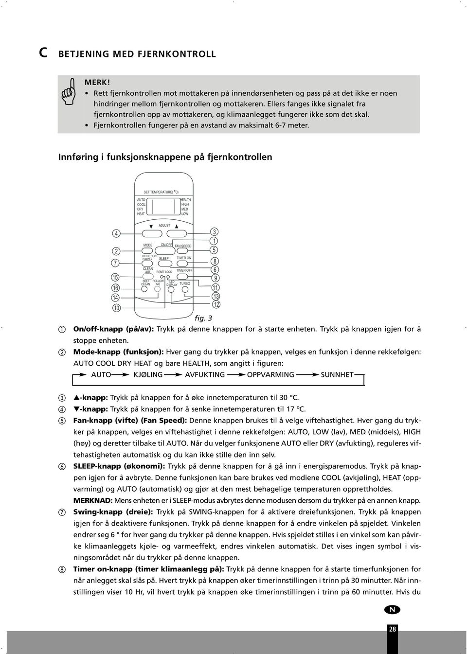 Innføring i fnksjonsknappene på fjernkontrollen SET TEMPERATURE( C) AUTO COOL DRY HEAT HEALTH HIGH MED LOW On/off-knapp (på/av): Trykk på denne knappen for å starte enheten.