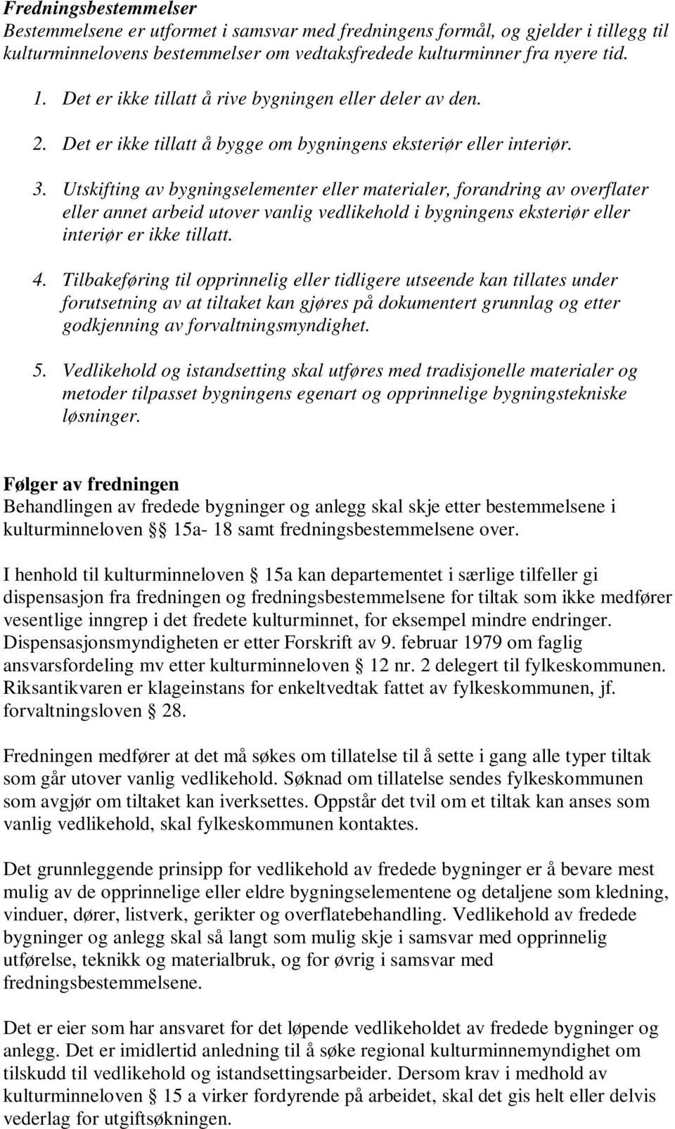 Utskifting av bygningselementer eller materialer, forandring av overflater eller annet arbeid utover vanlig vedlikehold i bygningens eksteriør eller interiør er ikke tillatt. 4.