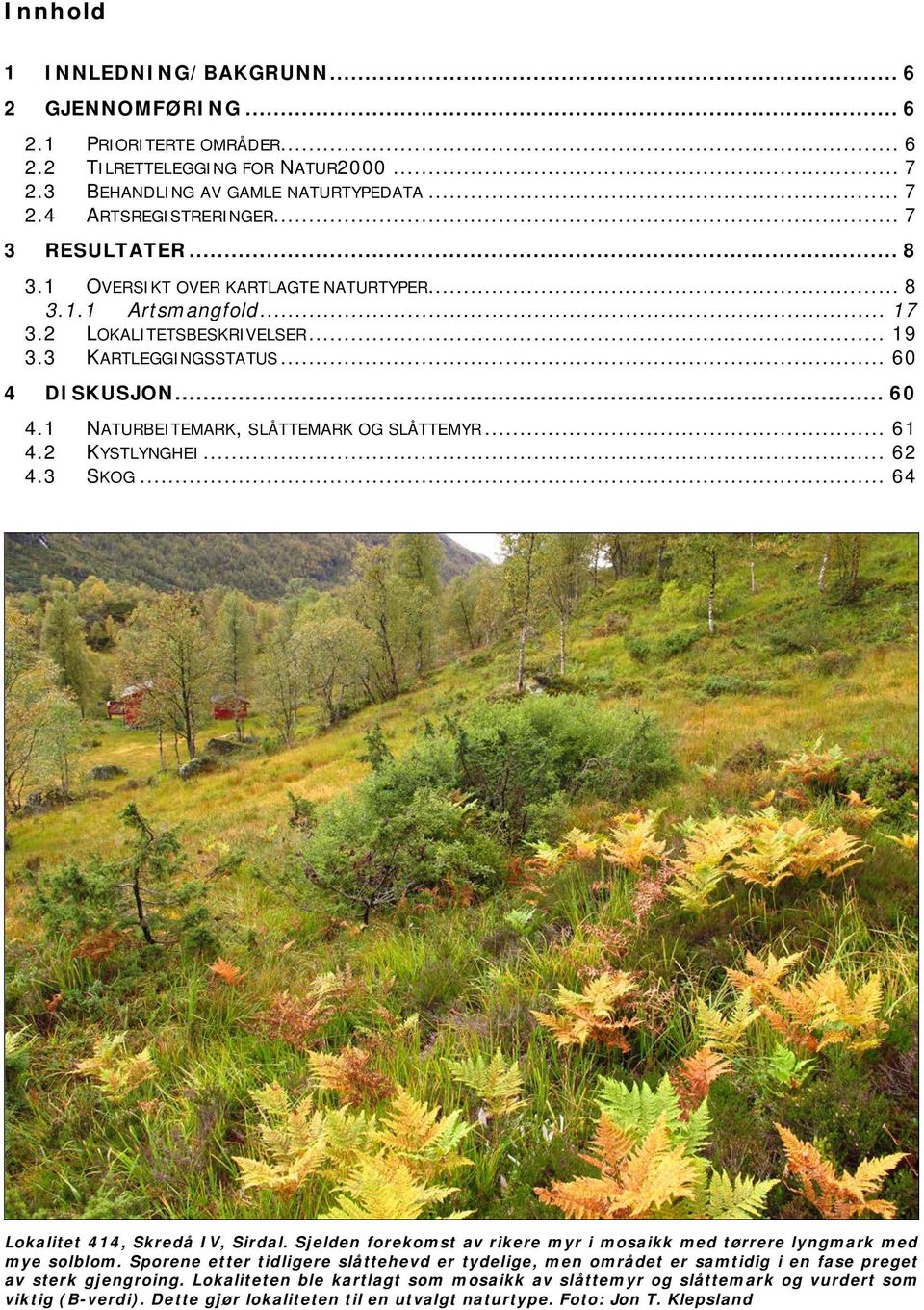 .. 61 4.2 KYSTLYNGHEI... 62 4.3 SKOG... 64 Lokalitet 414, Skredå IV, Sirdal. Sjelden forekomst av rikere myr i mosaikk med tørrere lyngmark med mye solblom.