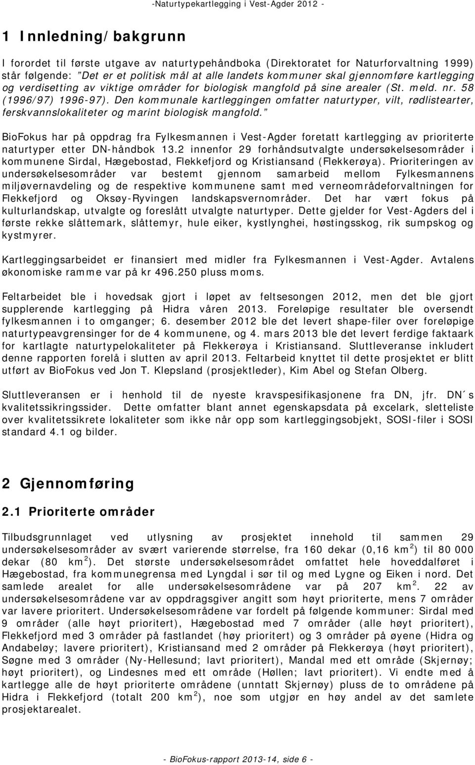 Den kommunale kartleggingen omfatter naturtyper, vilt, rødlistearter, ferskvannslokaliteter og marint biologisk mangfold.