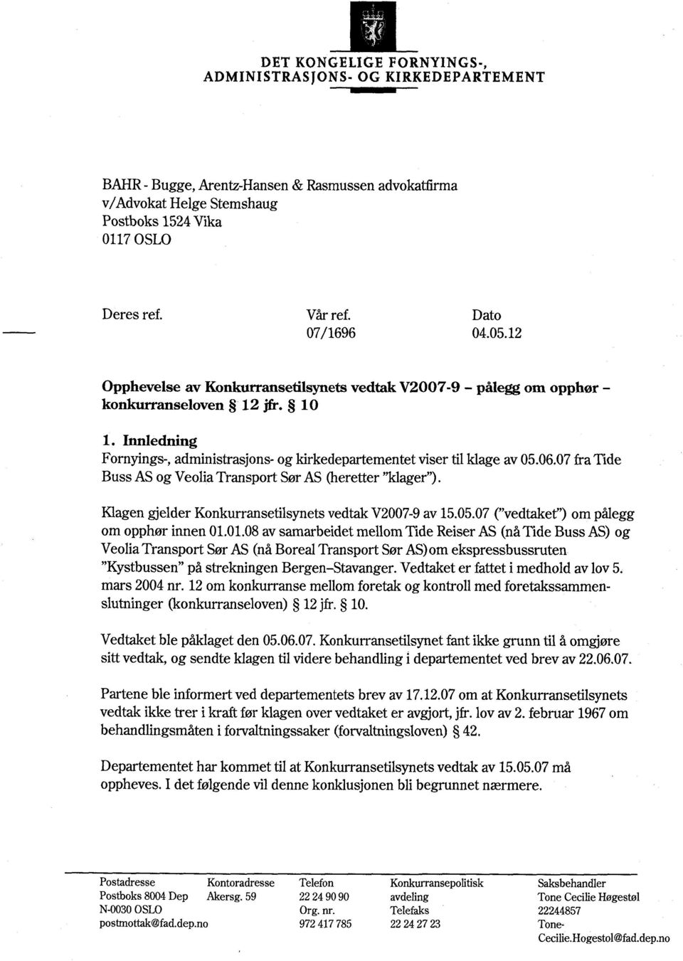 Innledning Fornyings-, administrasjons- og kirkedepartementet viser til klage av 05.06.07 fra Tide Buss AS og Veolia Transport Sør AS (heretter "klager").