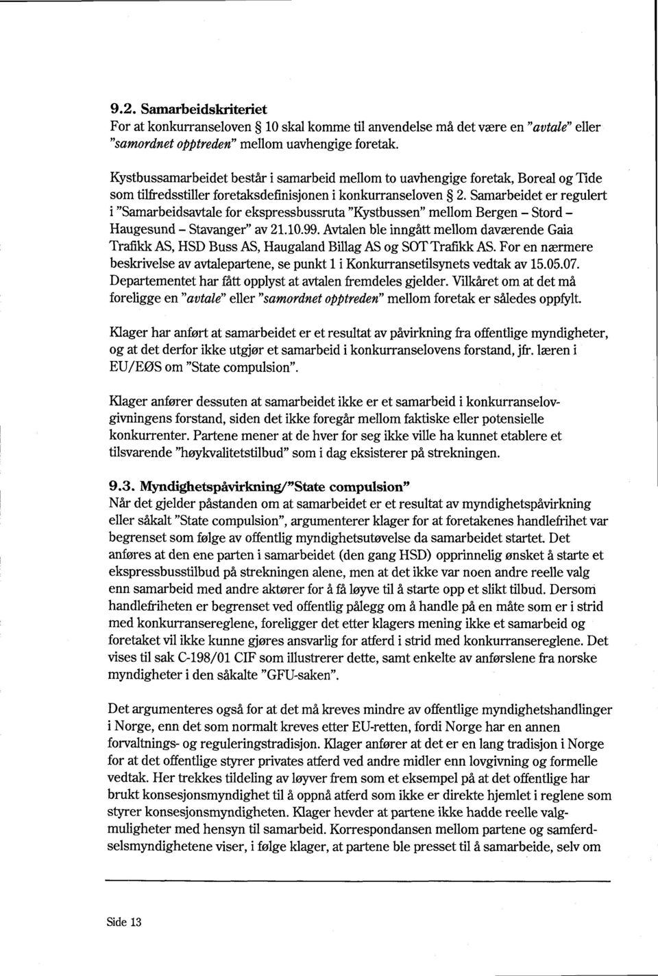 Samarbeidet er regulert i "Samarbeidsavtale for ekspressbussruta "Kystbussen" mellom Bergen - Stord - Haugesund - Stavanger" av 21.10.99.