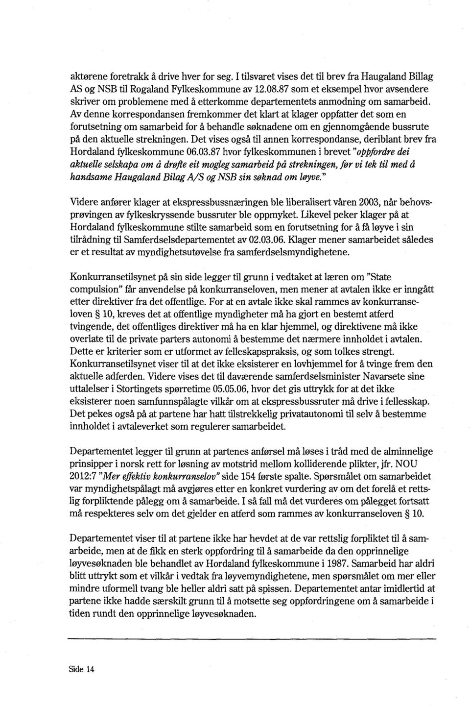 Av denne korrespondansen fremkommer det klart at klager oppfatter det som en forutsetning om samarbeid for å behandle søknadene om en gjennomgående bussrute på den aktuelle strekningen.