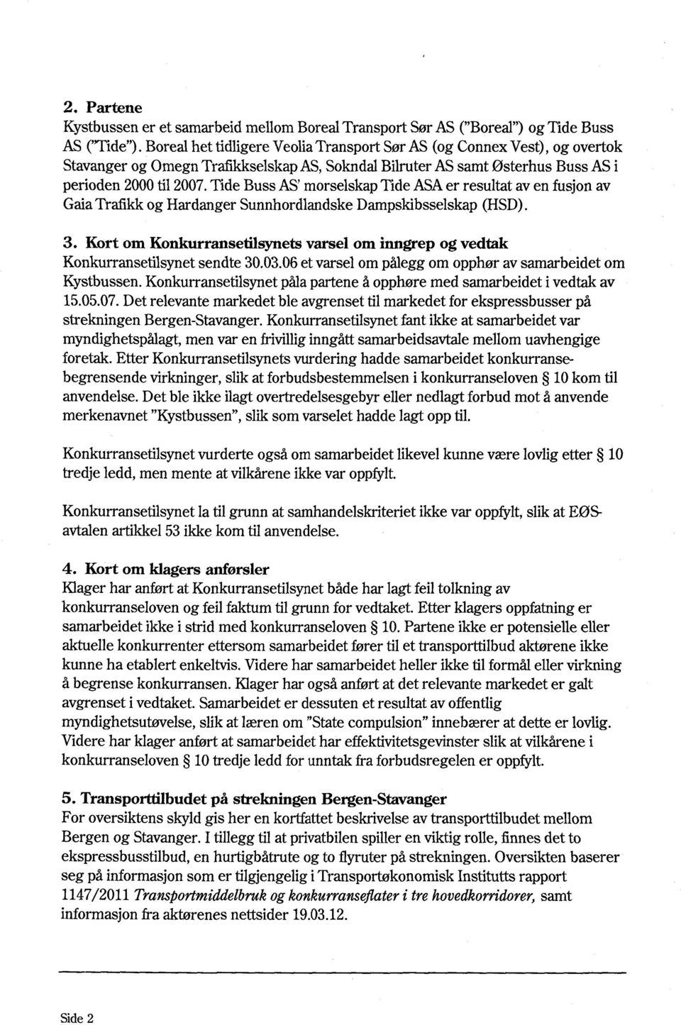 Tide Buss AS' morselskap Tide ASA er resultat av en fusjon av Gaia Trafikk og Hardanger Sunnhordlandske Dampskibsselskap (HSD). 3.