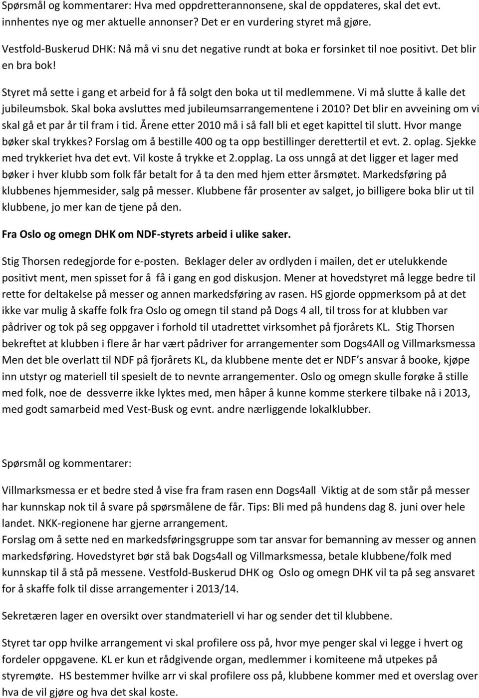 Vi må slutte å kalle det jubileumsbok. Skal boka avsluttes med jubileumsarrangementene i 2010? Det blir en avveining om vi skal gå et par år til fram i tid.