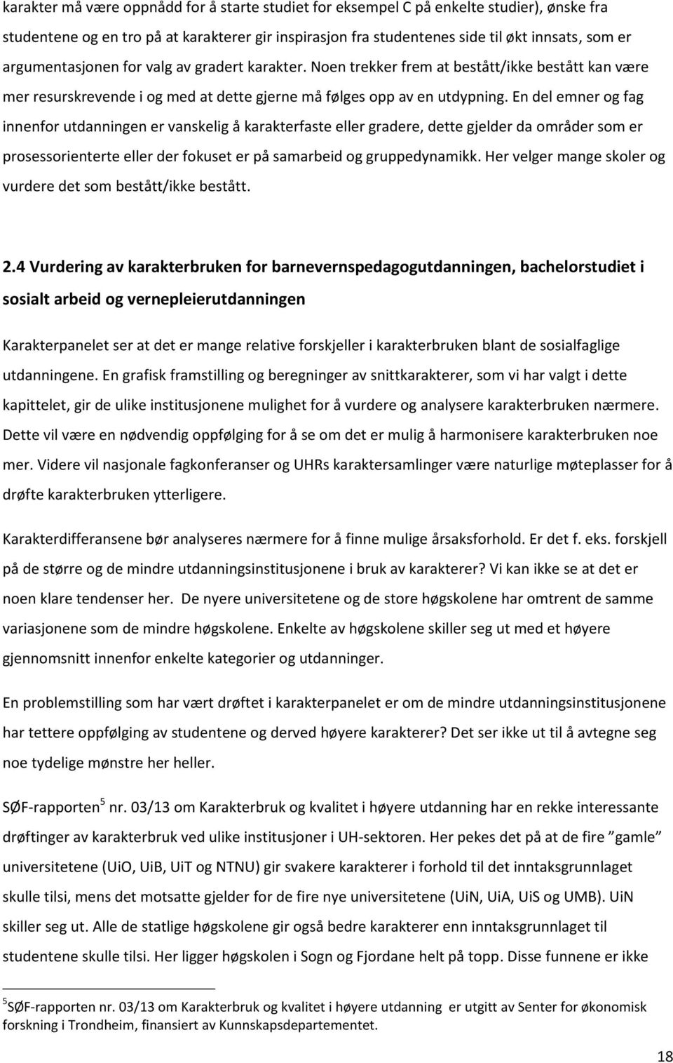 En del emner og fag innenfor utdanningen er vanskelig å karakterfaste eller gradere, dette gjelder da områder som er prosessorienterte eller der fokuset er på samarbeid og gruppedynamikk.